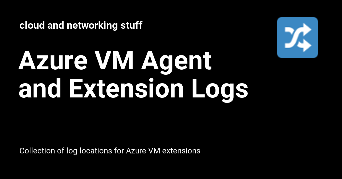 Azure VM Agent and Extension Logs - cloud and networking stuff